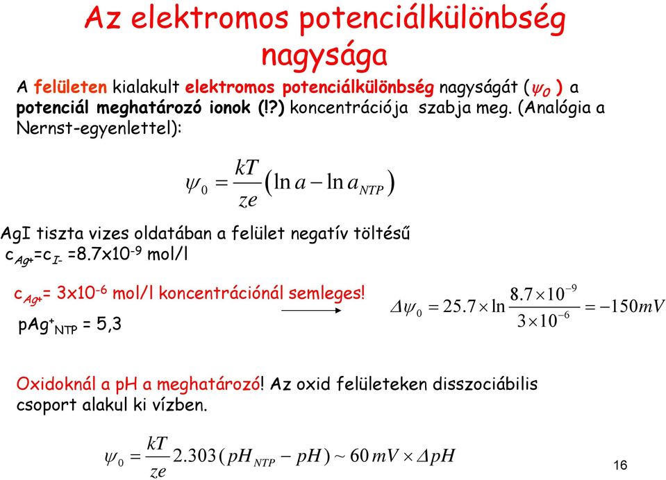 (Analógia a Nernst-egyenlettel): kt 0 ln aln a NTP ze AgI tiszta vizes oldatában a felület negatív töltésű c Ag+ =c I- =8.