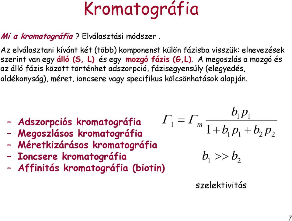 A megoszlás a mozgó és az álló fázis között történhet adszorpció, fázisegyensúly (elegyedés, oldékonyság), méret, ioncsere vagy