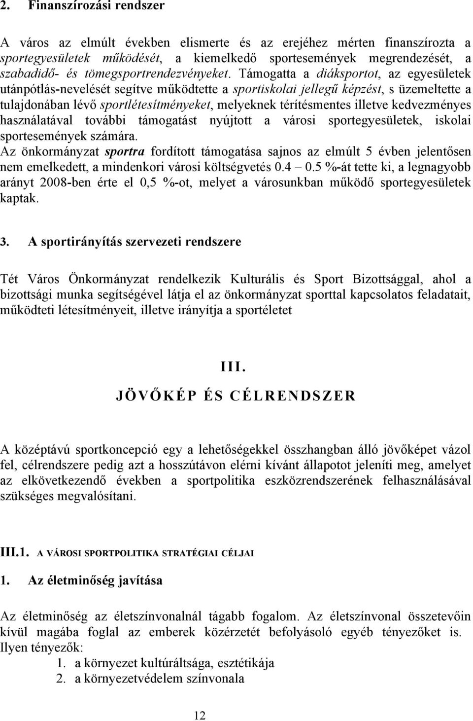 Támogatta a diáksportot, az egyesületek utánpótlás-nevelését segítve működtette a sportiskolai jellegű képzést, s üzemeltette a tulajdonában lévő sportlétesítményeket, melyeknek térítésmentes illetve