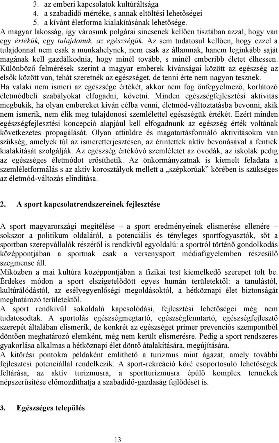 Az sem tudatosul kellően, hogy ezzel a tulajdonnal nem csak a munkahelynek, nem csak az államnak, hanem leginkább saját magának kell gazdálkodnia, hogy minél tovább, s minél emberibb életet élhessen.