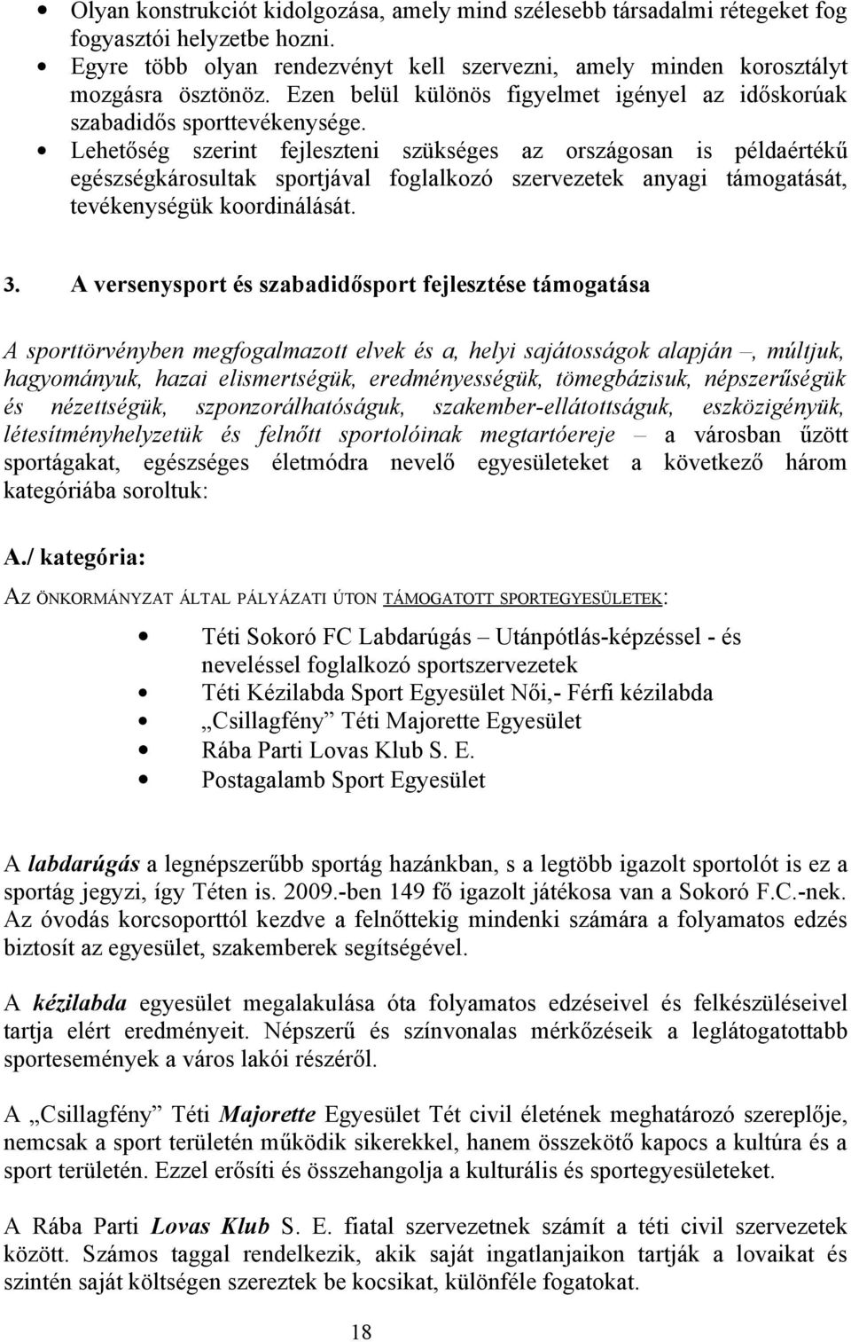 Lehetőség szerint fejleszteni szükséges az országosan is példaértékű egészségkárosultak sportjával foglalkozó szervezetek anyagi támogatását, tevékenységük koordinálását. 3.