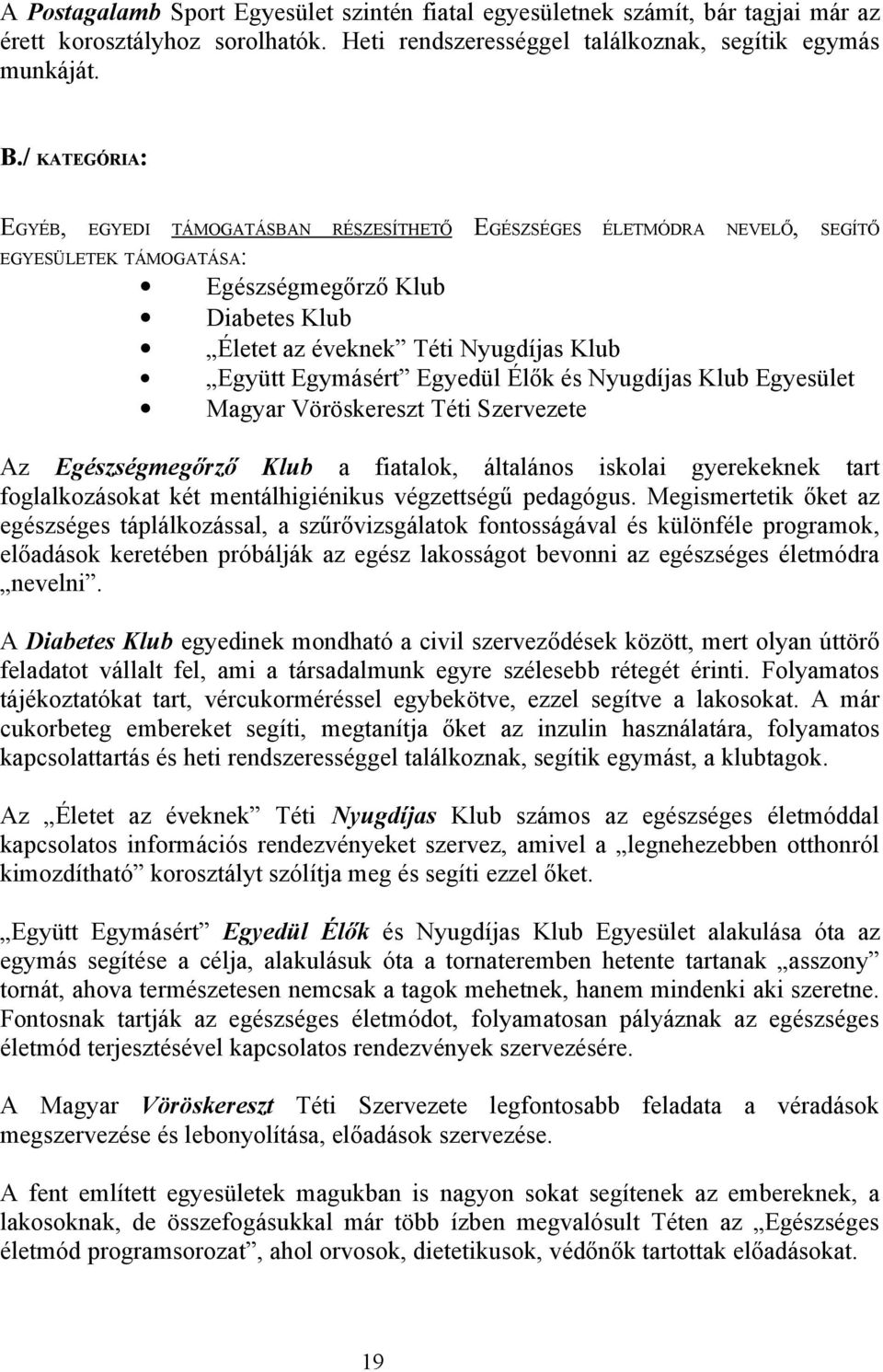 Egymásért Egyedül Élők és Nyugdíjas Klub Egyesület Magyar Vöröskereszt Téti Szervezete Az Egészségmegőrző Klub a fiatalok, általános iskolai gyerekeknek tart foglalkozásokat két mentálhigiénikus