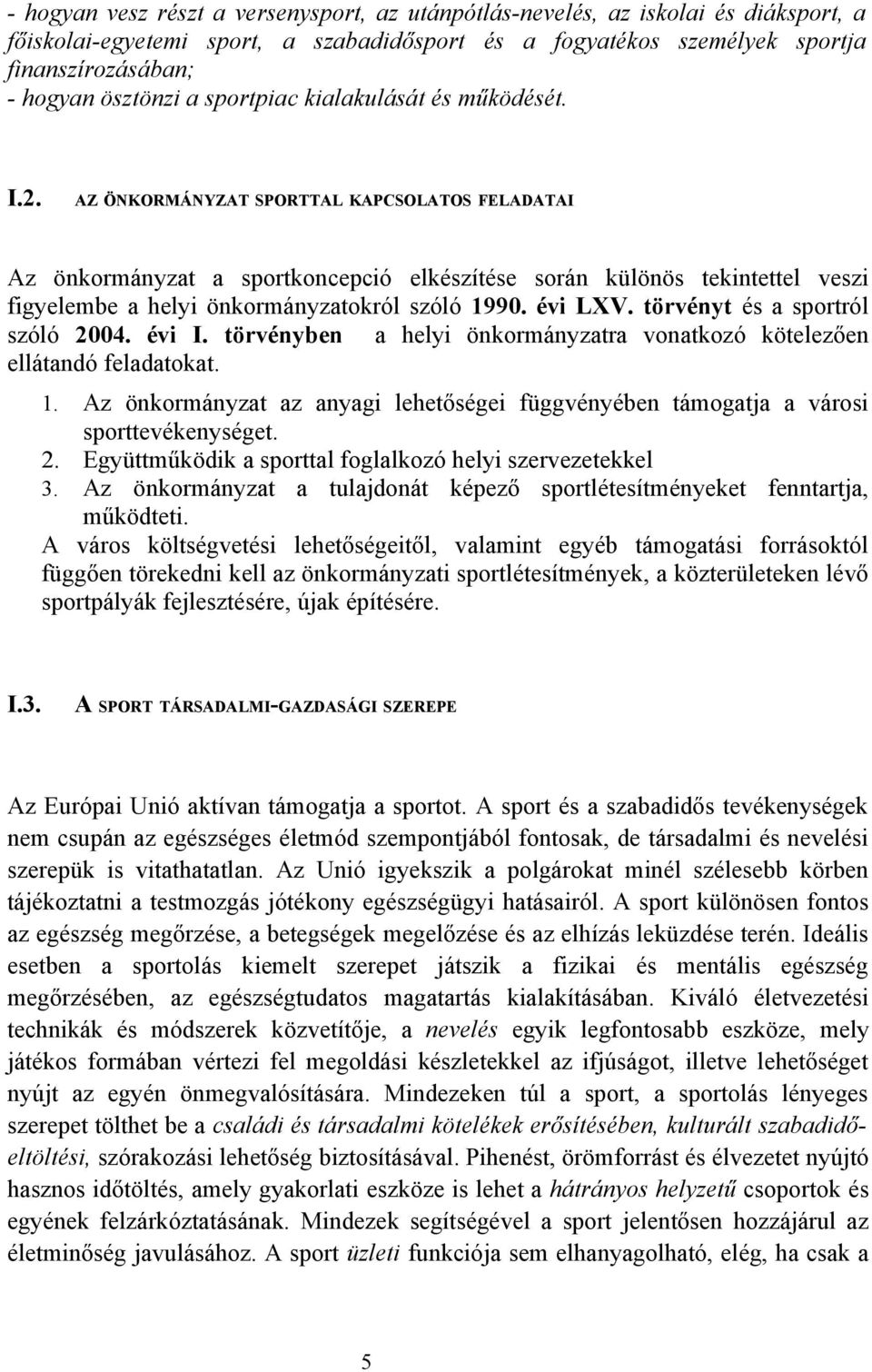 AZ ÖNKORMÁNYZAT SPORTTAL KAPCSOLATOS FELADATAI Az önkormányzat a sportkoncepció elkészítése során különös tekintettel veszi figyelembe a helyi önkormányzatokról szóló 1990. évi LXV.