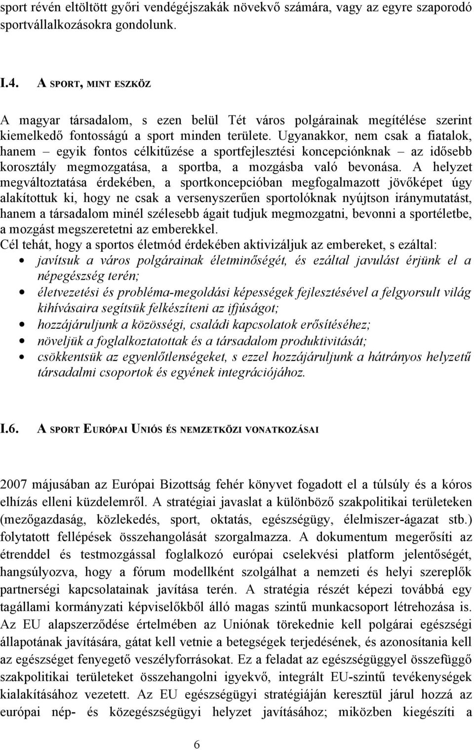 Ugyanakkor, nem csak a fiatalok, hanem egyik fontos célkitűzése a sportfejlesztési koncepciónknak az idősebb korosztály megmozgatása, a sportba, a mozgásba való bevonása.