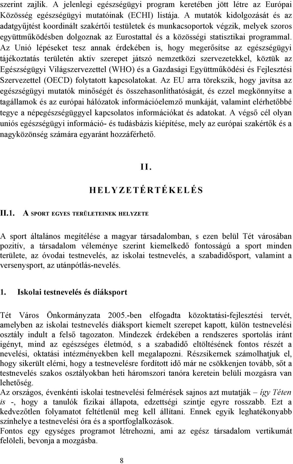 Az Unió lépéseket tesz annak érdekében is, hogy megerősítse az egészségügyi tájékoztatás területén aktív szerepet játszó nemzetközi szervezetekkel, köztük az Egészségügyi Világszervezettel (WHO) és a