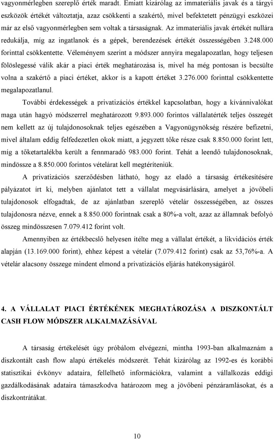 Az immateriális javak értékét nullára redukálja, míg az ingatlanok és a gépek, berendezések értékét összességében 3.248.000 forinttal csökkentette.