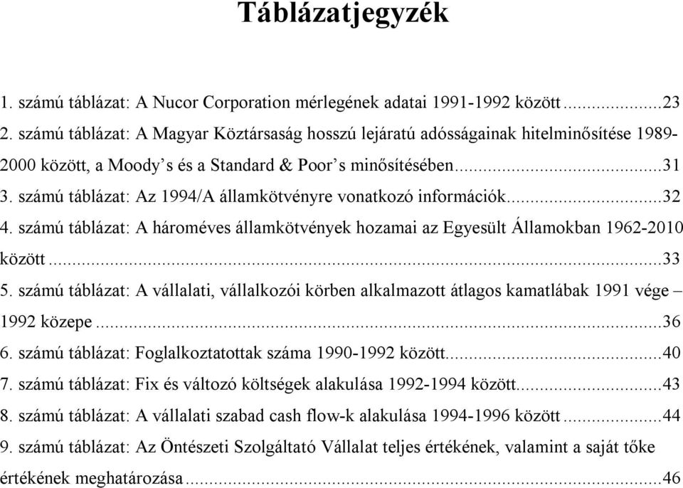 számú táblázat: Az 1994/A államkötvényre vonatkozó információk...32 4. számú táblázat: A hároméves államkötvények hozamai az Egyesült Államokban 1962-2010 között...33 5.