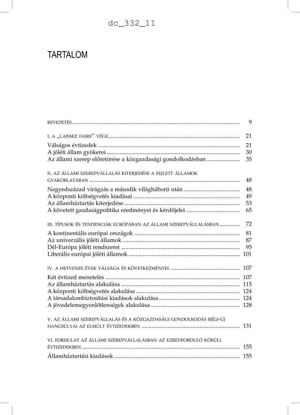 .. 53 A követett gzdságpolitik eredményei és kérdőjelei... 65 III. TÍPUSOK ÉS TENDENCIÁK EURÓPÁBAN AZ ÁLLAMI SZEREPVÁLLALÁSBAN... 72 A kontinentális európi országok... 81 Az univerzális jóléti állmok.