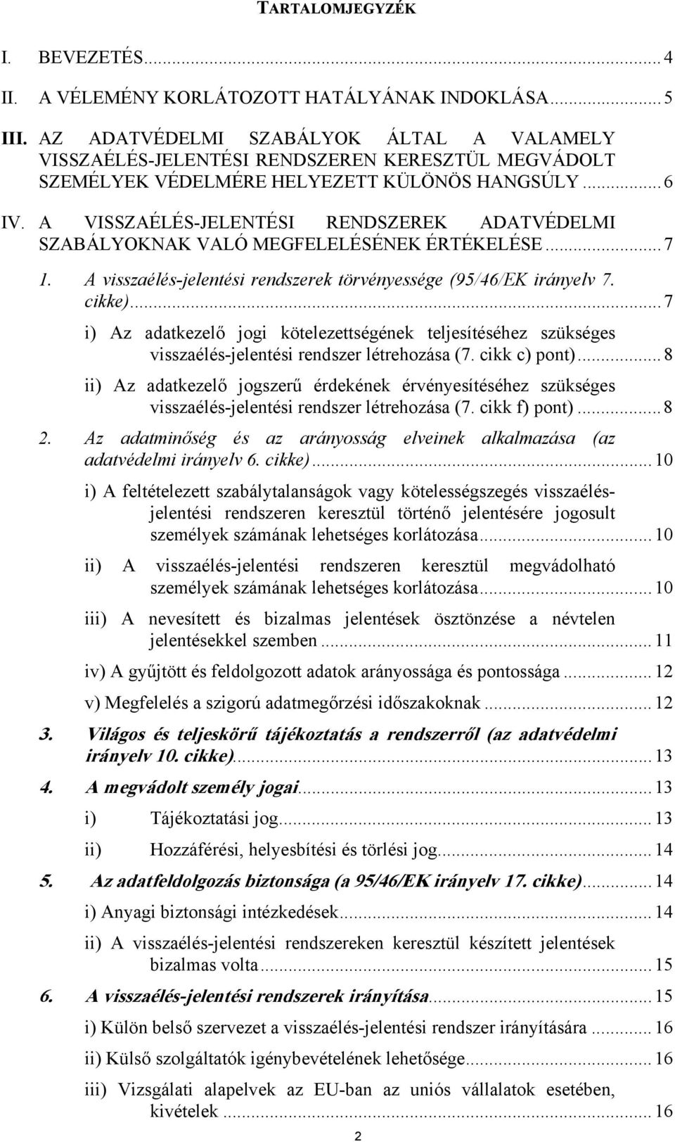 A VISSZAÉLÉS-JELENTÉSI RENDSZEREK ADATVÉDELMI SZABÁLYOKNAK VALÓ MEGFELELÉSÉNEK ÉRTÉKELÉSE...7 1. A visszaélés-jelentési rendszerek törvényessége (95/46/EK irányelv 7. cikke).