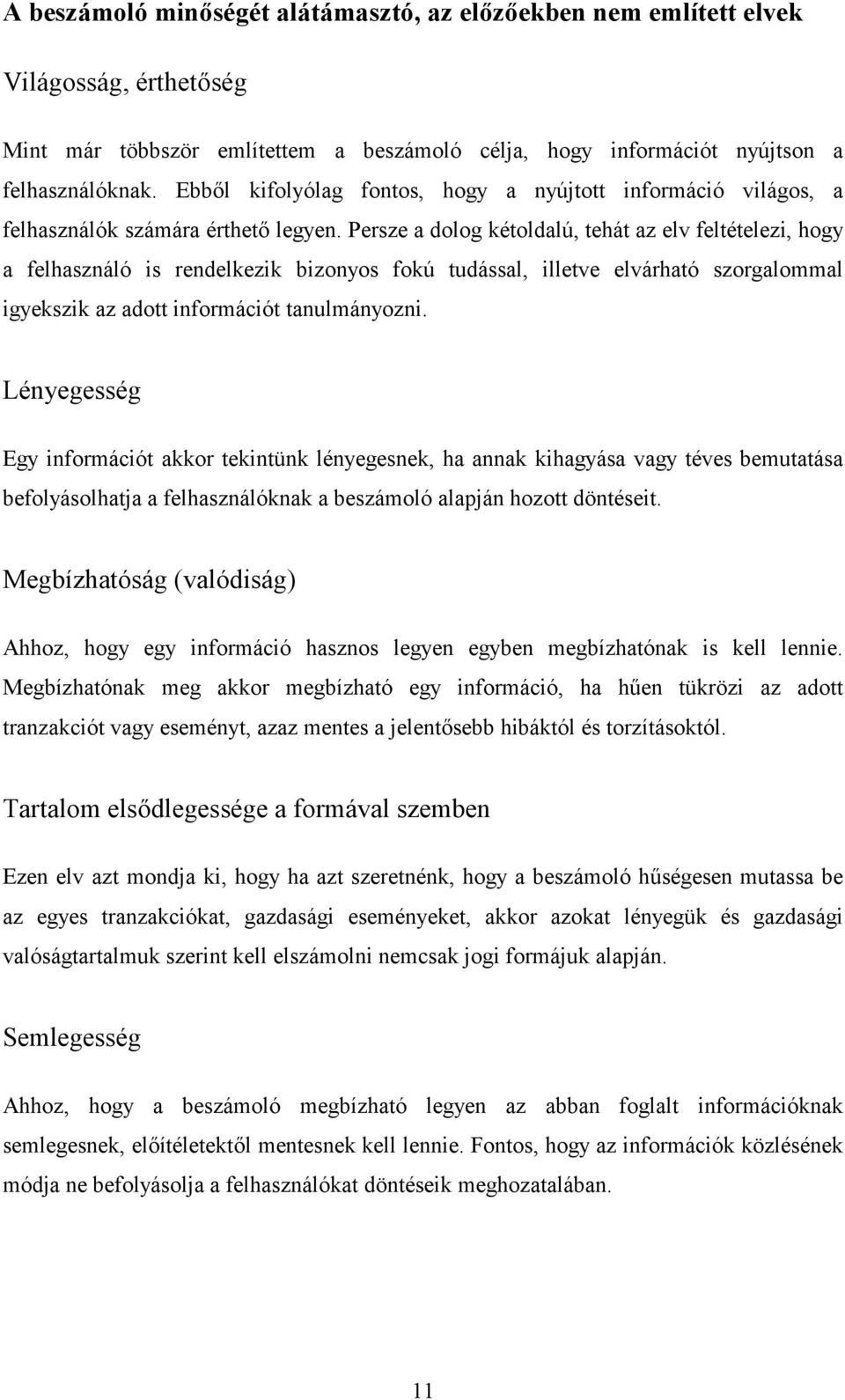 Persze a dolog kétoldalú, tehát az elv feltételezi, hogy a felhasználó is rendelkezik bizonyos fokú tudással, illetve elvárható szorgalommal igyekszik az adott információt tanulmányozni.