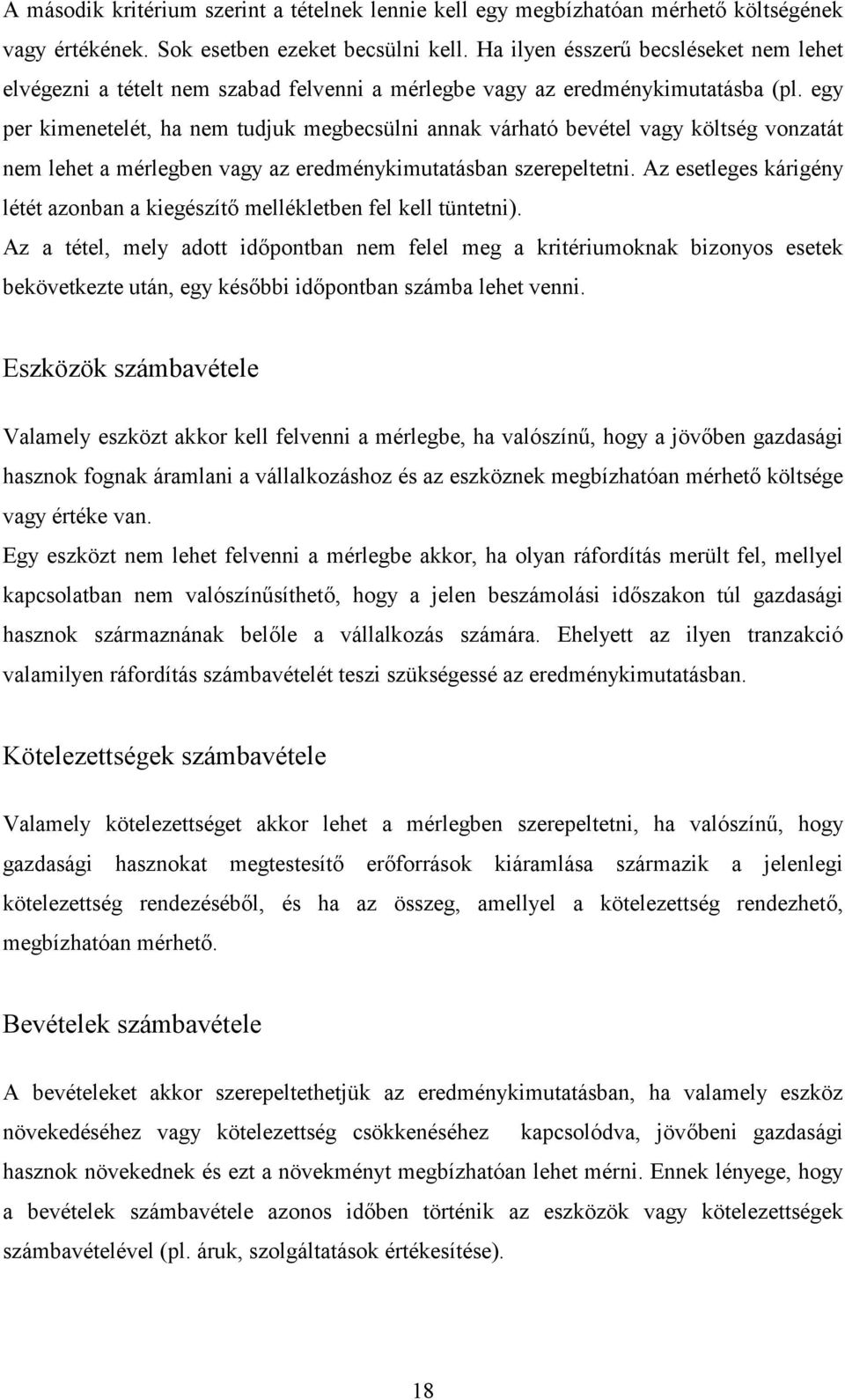 egy per kimenetelét, ha nem tudjuk megbecsülni annak várható bevétel vagy költség vonzatát nem lehet a mérlegben vagy az eredménykimutatásban szerepeltetni.