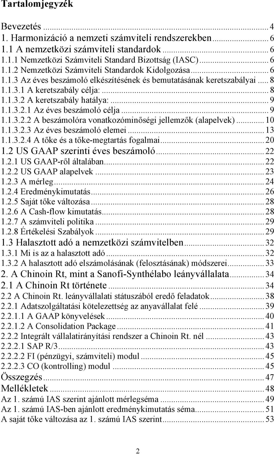 .. 10 1.1.3.2.3 Az éves beszámoló elemei... 13 1.1.3.2.4 A t/ke és a t/ke-megtartás fogalmai... 20 1.2 US GAAP szerinti éves beszámoló... 22 1.2.1 US GAAP-r/l általában... 22 1.2.2 US GAAP alapelvek.