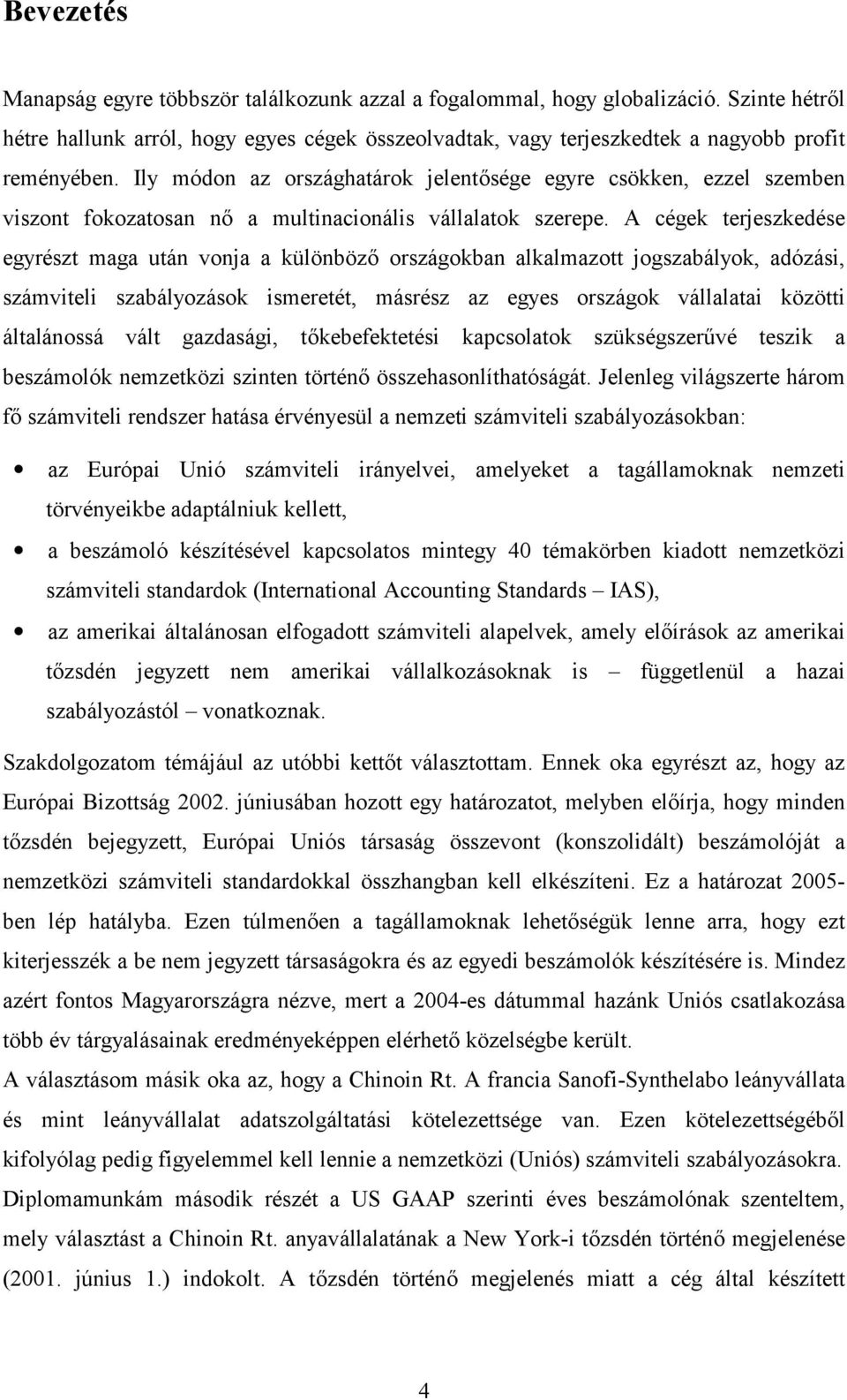 A cégek terjeszkedése egyrészt maga után vonja a különböz/ országokban alkalmazott jogszabályok, adózási, számviteli szabályozások ismeretét, másrész az egyes országok vállalatai közötti általánossá