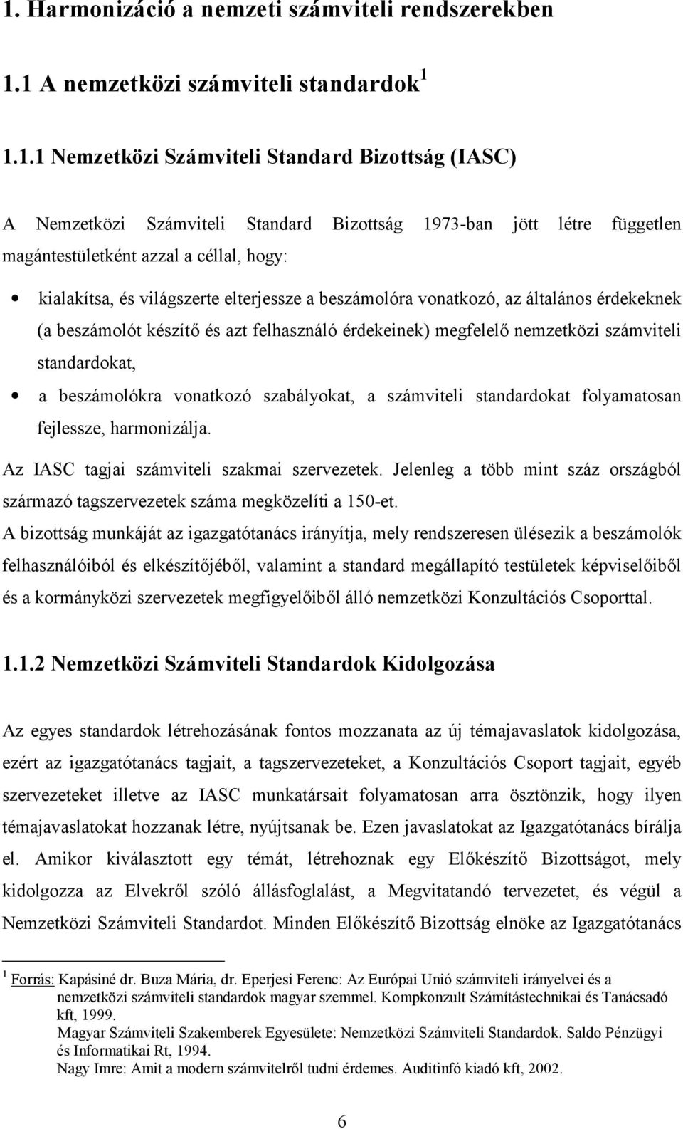 érdekeinek) megfelel/ nemzetközi számviteli standardokat, a beszámolókra vonatkozó szabályokat, a számviteli standardokat folyamatosan fejlessze, harmonizálja.