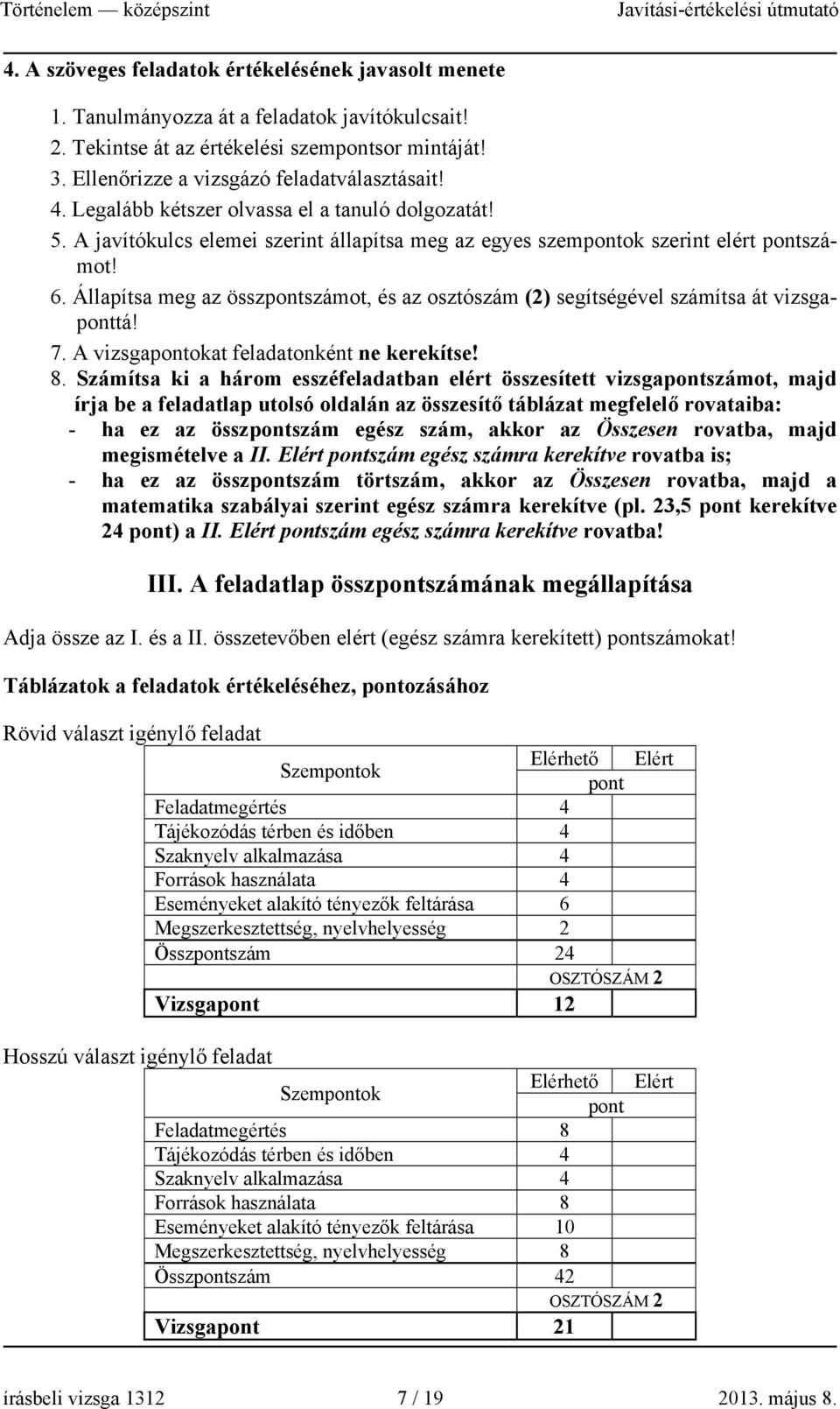 Állapítsa meg az összpontszámot, és az osztószám (2) segítségével számítsa át vizsgaponttá! 7. A vizsgapontokat feladatonként ne kerekítse! 8.