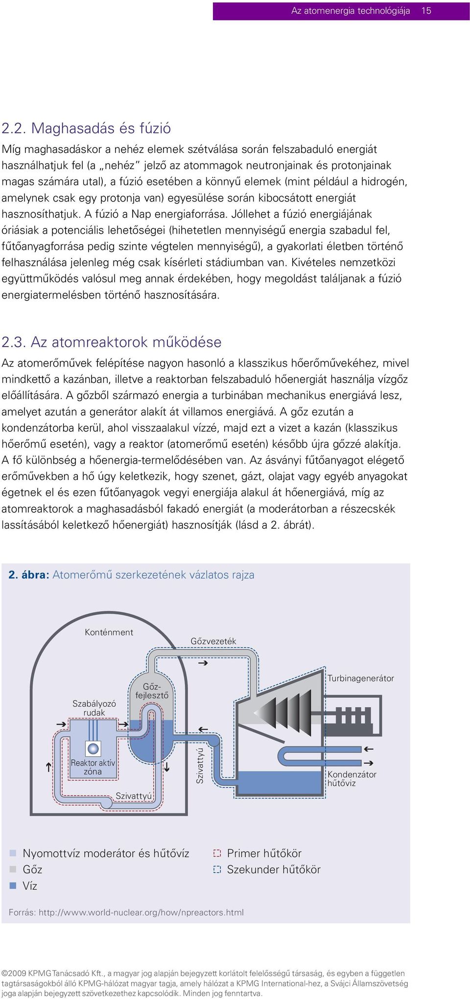 esetében a könnyű elemek (mint például a hidrogén, amelynek csak egy protonja van) egyesülése során kibocsátott energiát hasznosíthatjuk. A fúzió a Nap energiaforrása.