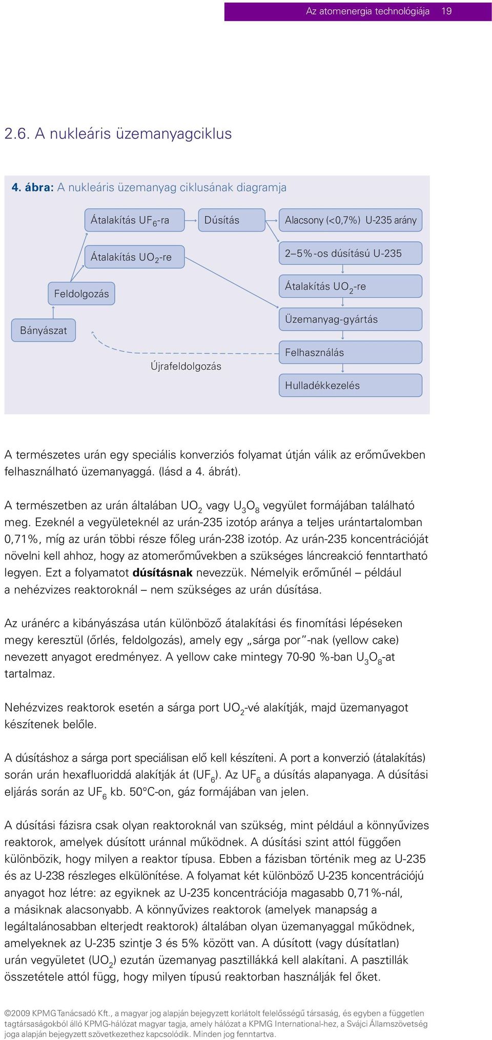 Üzemanyag-gyártás Újrafeldolgozás Felhasználás Hulladékkezelés A természetes urán egy speciális konverziós folyamat útján válik az erőművekben felhasználható üzemanyaggá. (lásd a 4. ábrát).