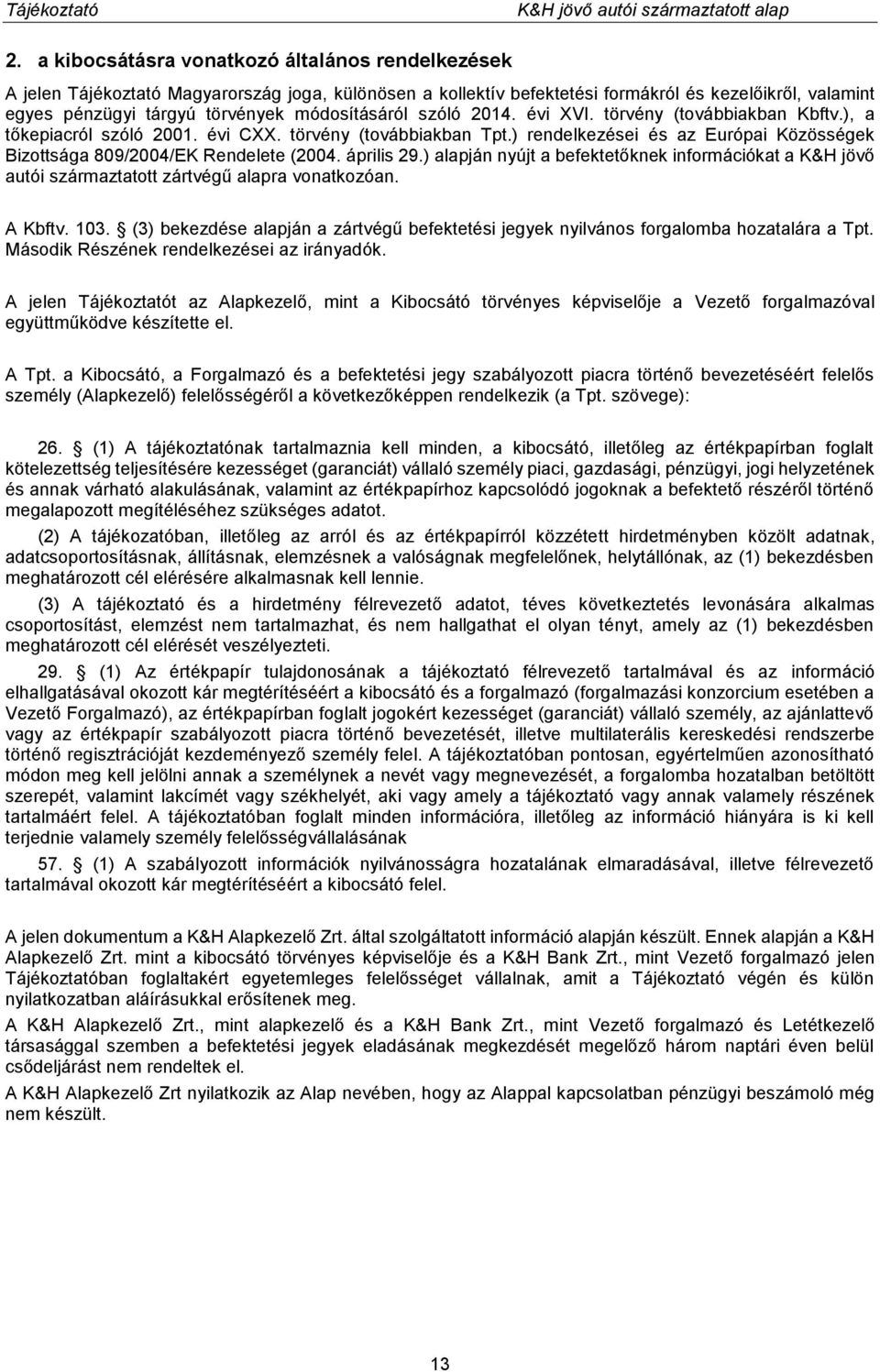 ) rendelkezései és az Európai Közösségek Bizottsága 809/2004/EK Rendelete (2004. április 29.) alapján nyújt a befektetőknek információkat a K&H jövő autói származtatott zártvégű alapra vonatkozóan.