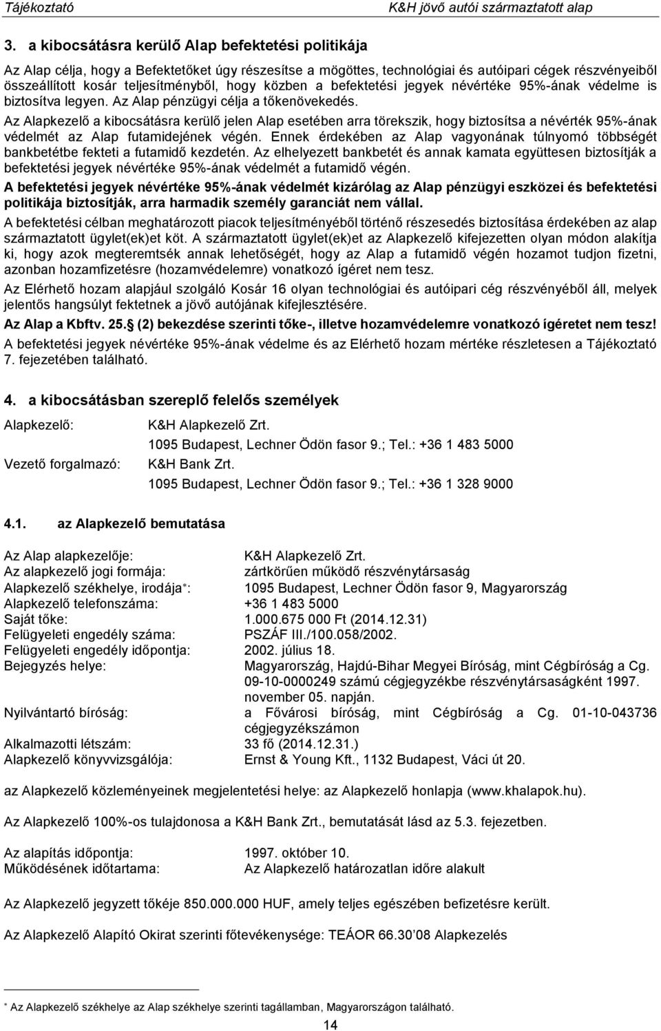 Az Alapkezelő a kibocsátásra kerülő jelen Alap esetében arra törekszik, hogy biztosítsa a névérték 95%-ának védelmét az Alap futamidejének végén.