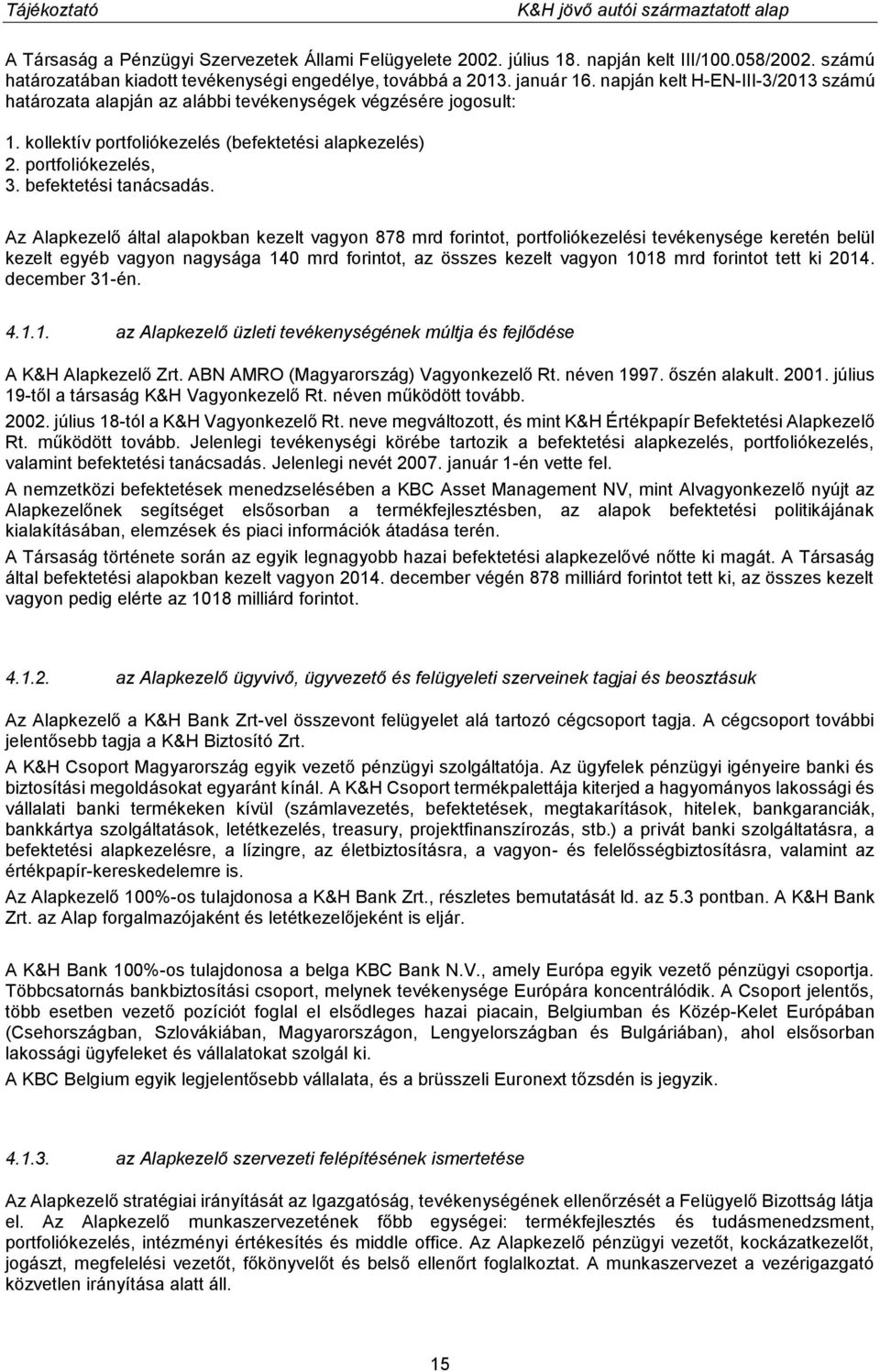 Az Alapkezelő által alapokban kezelt vagyon 878 mrd forintot, portfoliókezelési tevékenysége keretén belül kezelt egyéb vagyon nagysága 140 mrd forintot, az összes kezelt vagyon 1018 mrd forintot