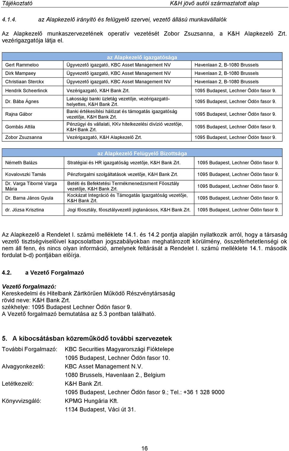 Christiaan Sterckx Ügyvezető igazgató, KBC Asset Management NV Havenlaan 2, B-1080 Brussels Hendrik Scheerlinck Vezérigazgató, K&H Bank Zrt. 1095 Budapest, Lechner Ödön fasor 9. Dr.