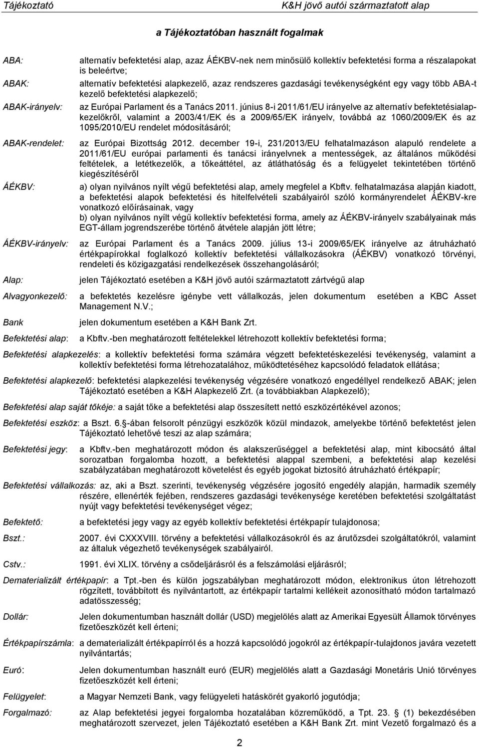 június 8-i 2011/61/EU irányelve az alternatív befektetésialapkezelőkről, valamint a 2003/41/EK és a 2009/65/EK irányelv, továbbá az 1060/2009/EK és az 1095/2010/EU rendelet módosításáról; az Európai