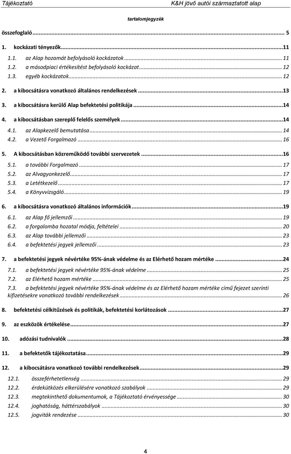 2. a Vezető Forgalmazó... 16 5. A kibocsátásban közreműködő további szervezetek...16 5.1. a további Forgalmazó... 17 5.2. az Alvagyonkezelő... 17 5.3. a Letétkezelő... 17 5.4. a Könyvvizsgáló... 19 6.