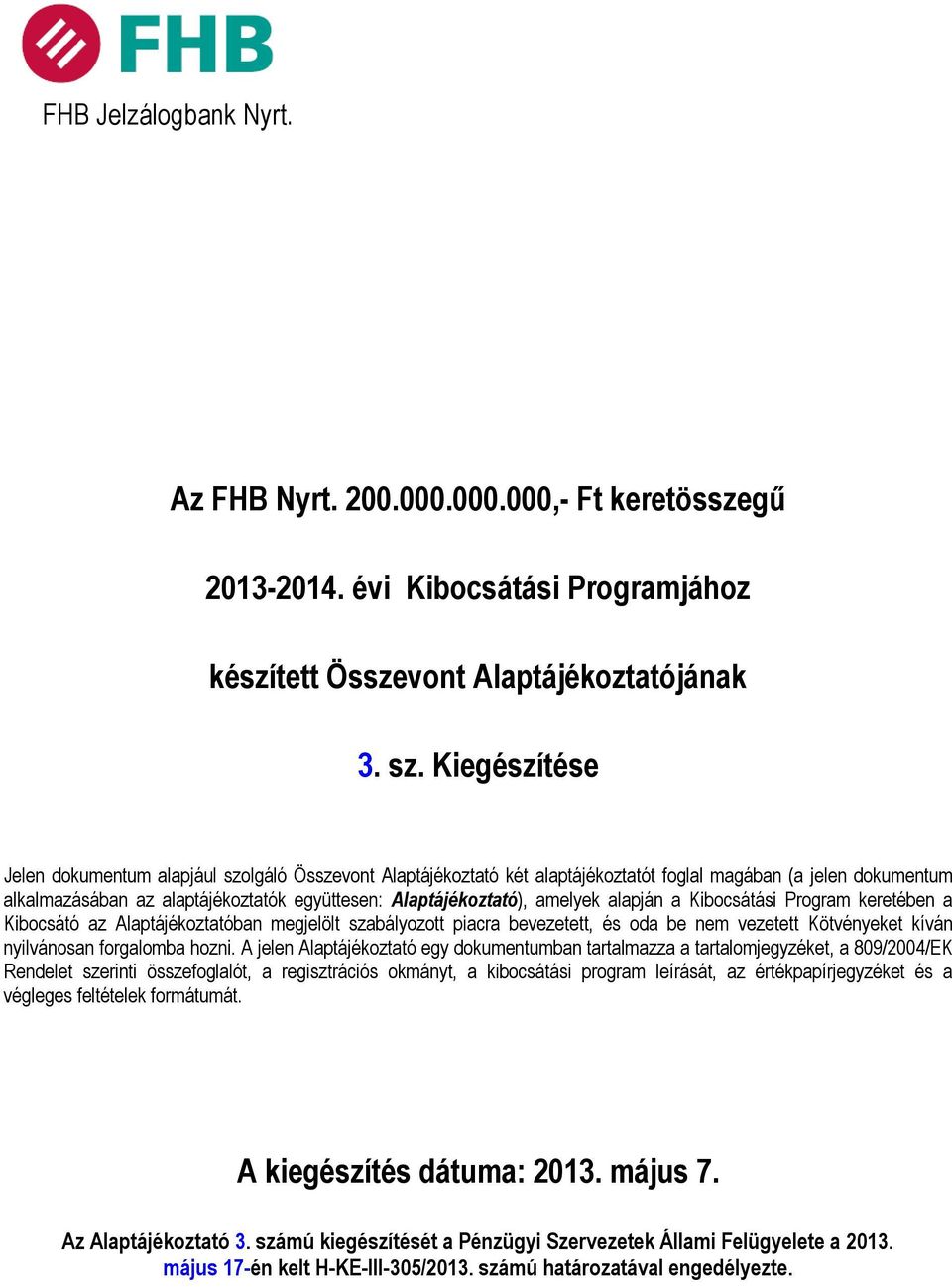 amelyek alapján a Kibocsátási Program keretében a Kibocsátó az Alaptájékoztatóban megjelölt szabályozott piacra bevezetett, és oda be nem vezetett Kötvényeket kíván nyilvánosan forgalomba hozni.