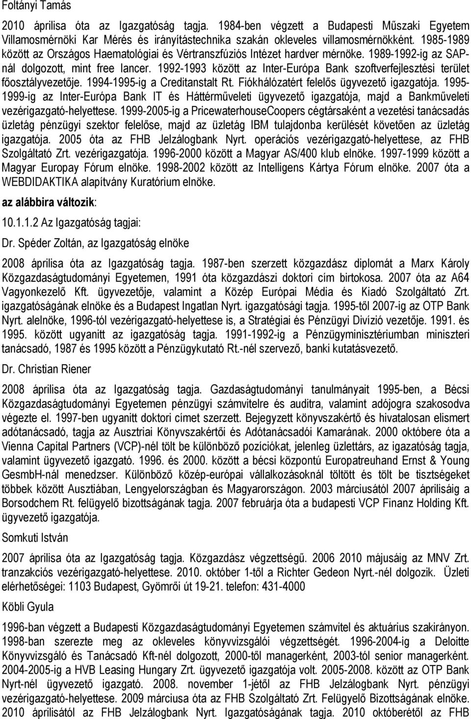 1992-1993 között az Inter-Európa Bank szoftverfejlesztési terület főosztályvezetője. 1994-1995-ig a Creditanstalt Rt. Fiókhálózatért felelős ügyvezető igazgatója.