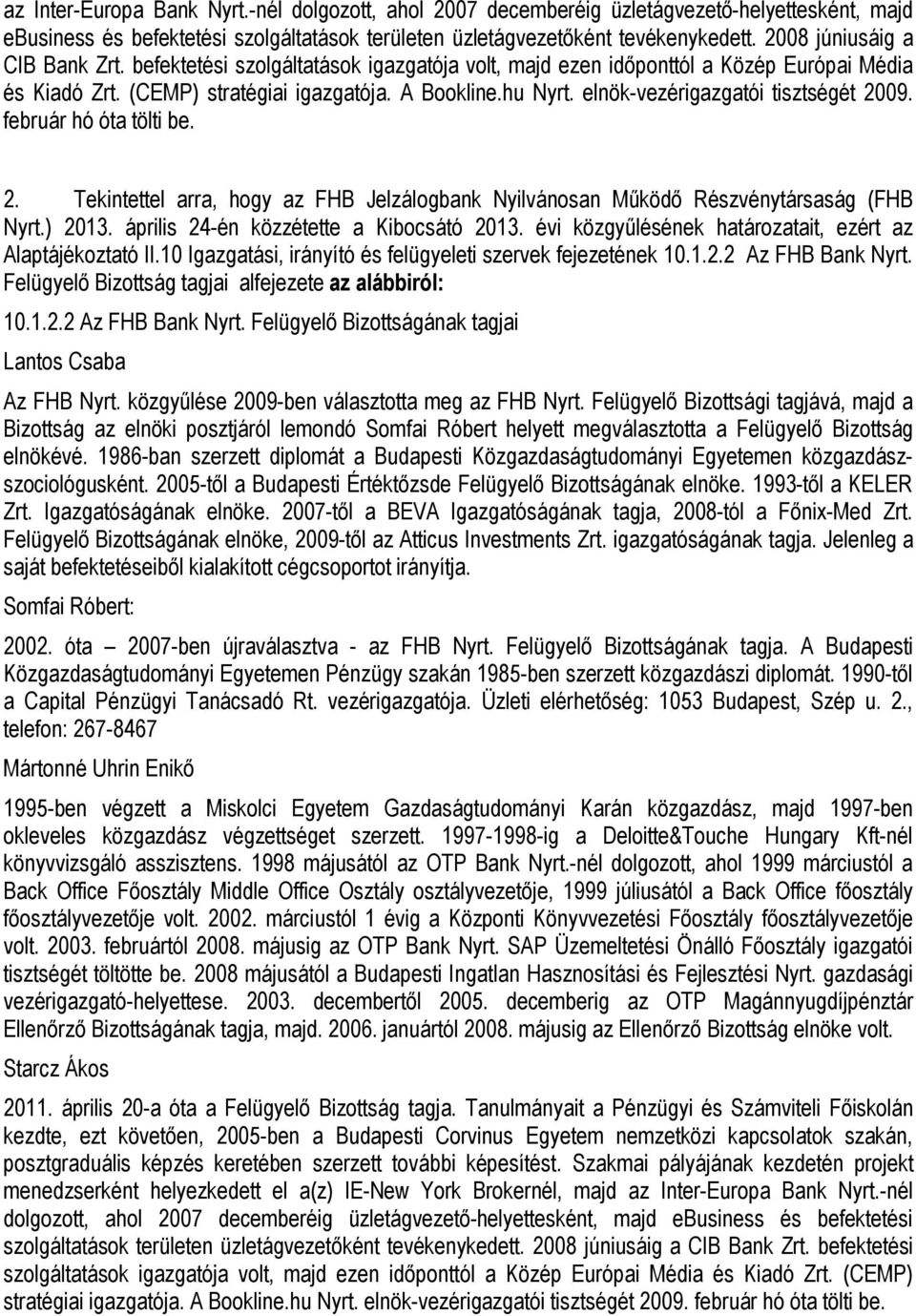 elnök-vezérigazgatói tisztségét 2009. február hó óta tölti be. 2. Tekintettel arra, hogy az FHB Jelzálogbank Nyilvánosan Működő Részvénytársaság (FHB Nyrt.) 2013.