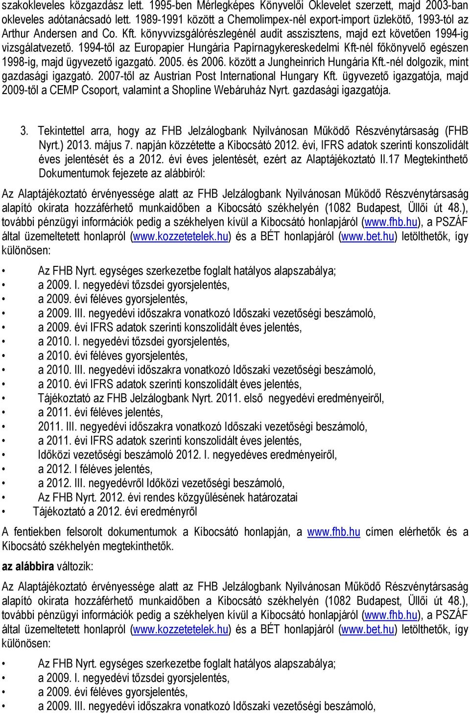 1994-től az Europapier Hungária Papírnagykereskedelmi Kft-nél főkönyvelő egészen 1998-ig, majd ügyvezető igazgató. 2005. és 2006. között a Jungheinrich Hungária Kft.