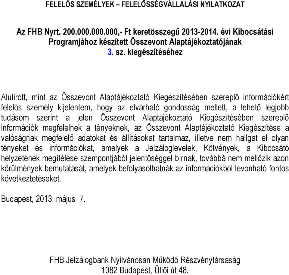 a jelen Összevont Alaptájékoztató Kiegészítésében szereplő információk megfelelnek a tényeknek, az Összevont Alaptájékoztató Kiegészítése a valóságnak megfelelő adatokat és állításokat tartalmaz,