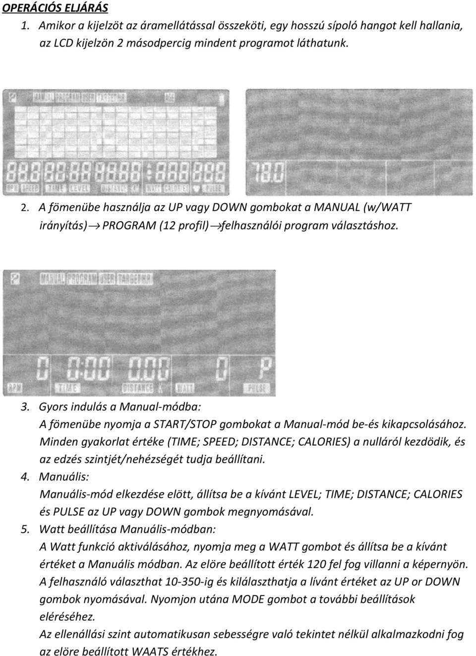 Gyors indulás a Manual-módba: A fömenübe nyomja a START/STOP gombokat a Manual-mód be-és kikapcsolásához.