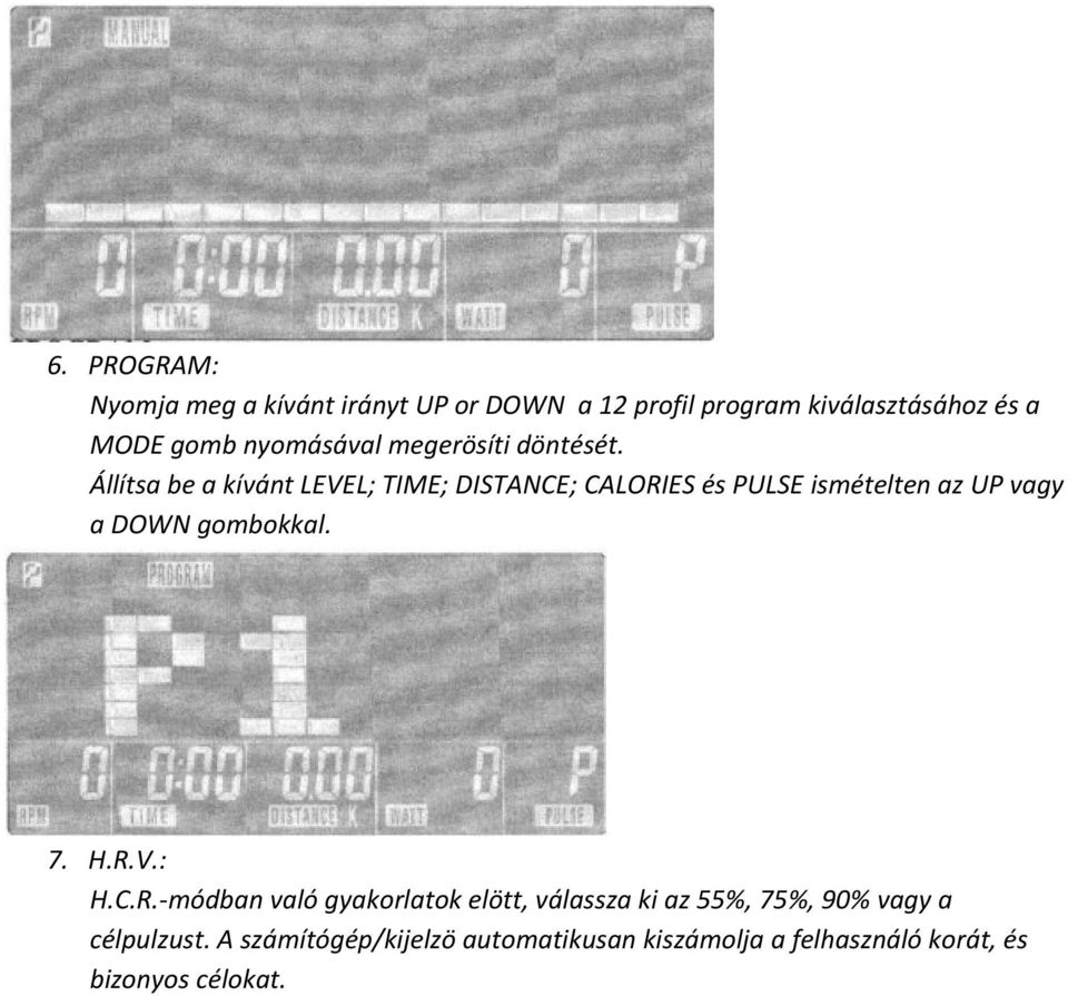 Állítsa be a kívánt LEVEL; TIME; DISTANCE; CALORIES és PULSE ismételten az UP vagy a DOWN gombokkal. 7.