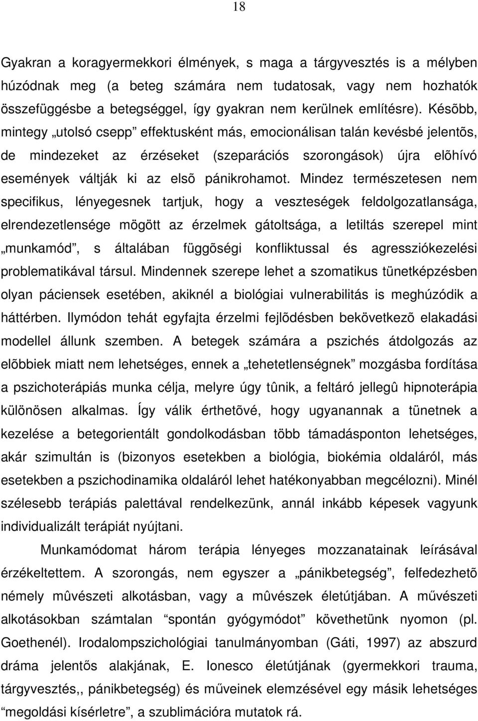 Késõbb, mintegy utolsó csepp effektusként más, emocionálisan talán kevésbé jelentõs, de mindezeket az érzéseket (szeparációs szorongások) újra elõhívó események váltják ki az elsõ pánikrohamot.