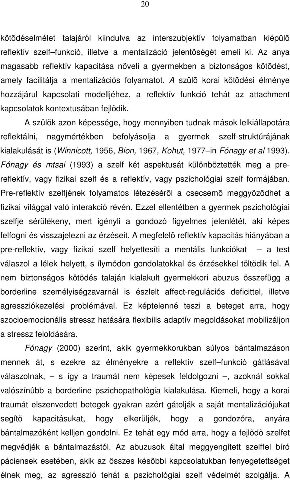 A szülõ korai kötõdési élménye hozzájárul kapcsolati modelljéhez, a reflektív funkció tehát az attachment kapcsolatok kontextusában fejlõdik.