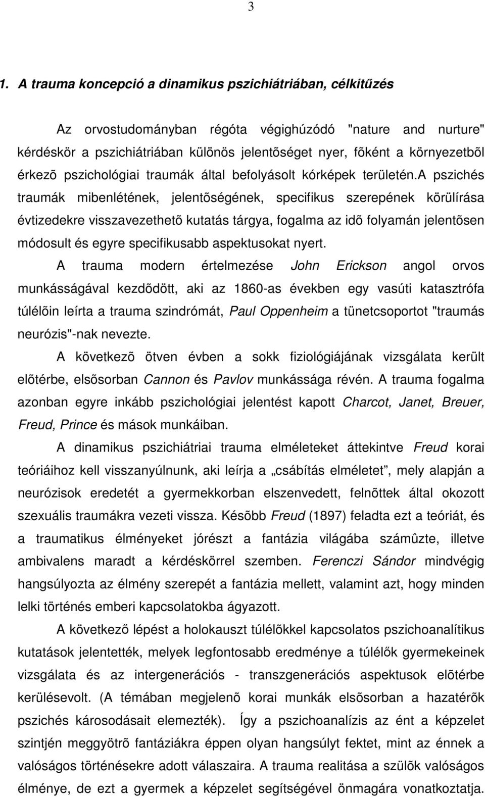 a pszichés traumák mibenlétének, jelentõségének, specifikus szerepének körülírása évtizedekre visszavezethetõ kutatás tárgya, fogalma az idõ folyamán jelentõsen módosult és egyre specifikusabb