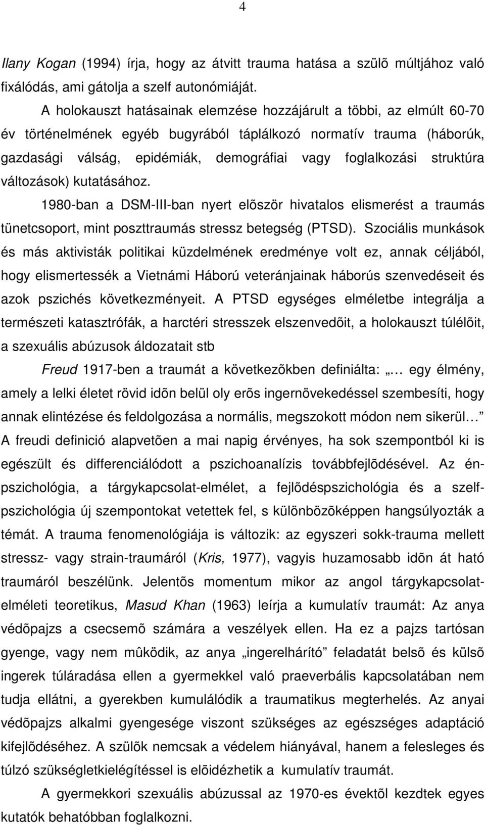 struktúra változások) kutatásához. 1980-ban a DSM-III-ban nyert elõször hivatalos elismerést a traumás tünetcsoport, mint poszttraumás stressz betegség (PTSD).