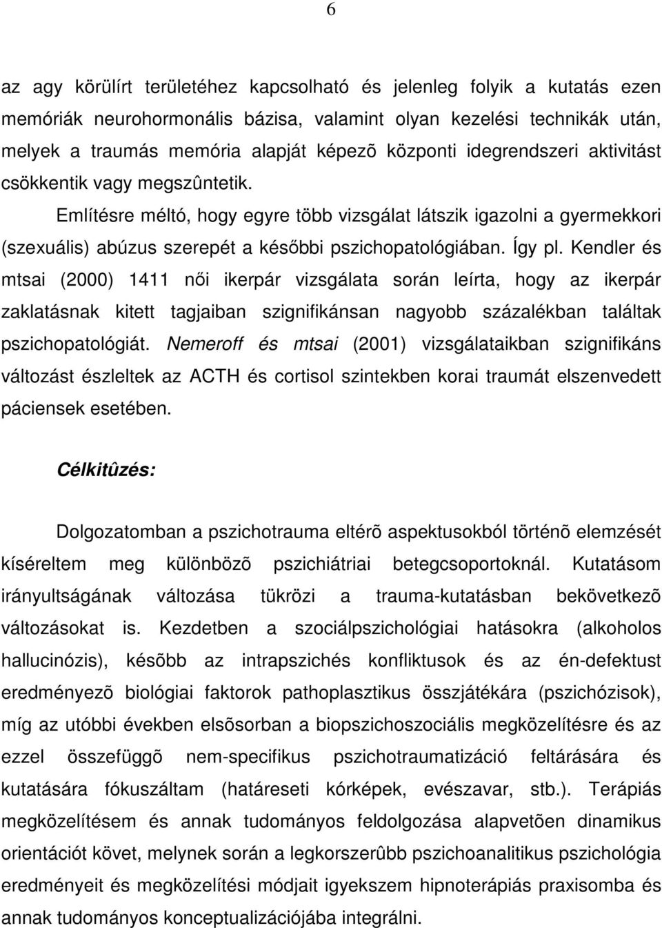 Kendler és mtsai (2000) 1411 nıi ikerpár vizsgálata során leírta, hogy az ikerpár zaklatásnak kitett tagjaiban szignifikánsan nagyobb százalékban találtak pszichopatológiát.