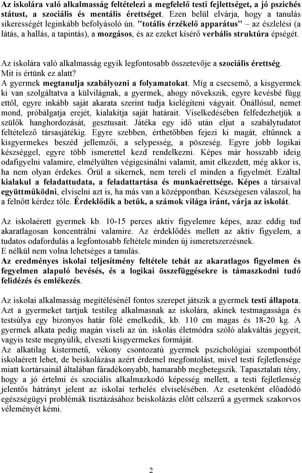 "totális érzékelő apparátus" az észlelési (a látás, a hallás, a tapintás), a mozgásos, és az ezeket kísérő verbális struktúra épségét.