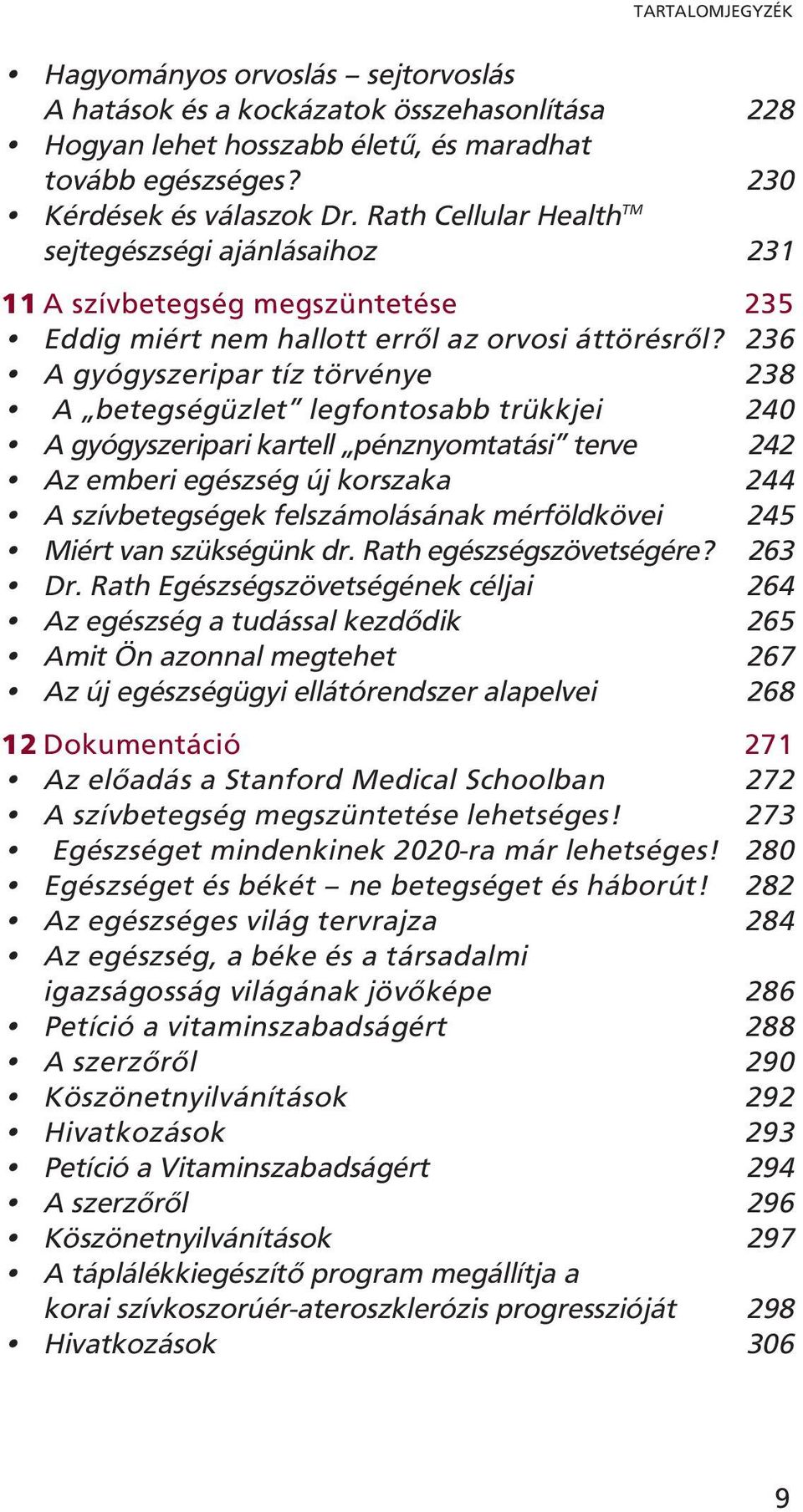 236 A gyógyszeripar tíz törvénye 238 A betegségüzlet legfontosabb trükkjei 240 A gyógyszeripari kartell pénznyomtatási terve 242 Az emberi egészség új korszaka 244 A szívbetegségek felszámolásának