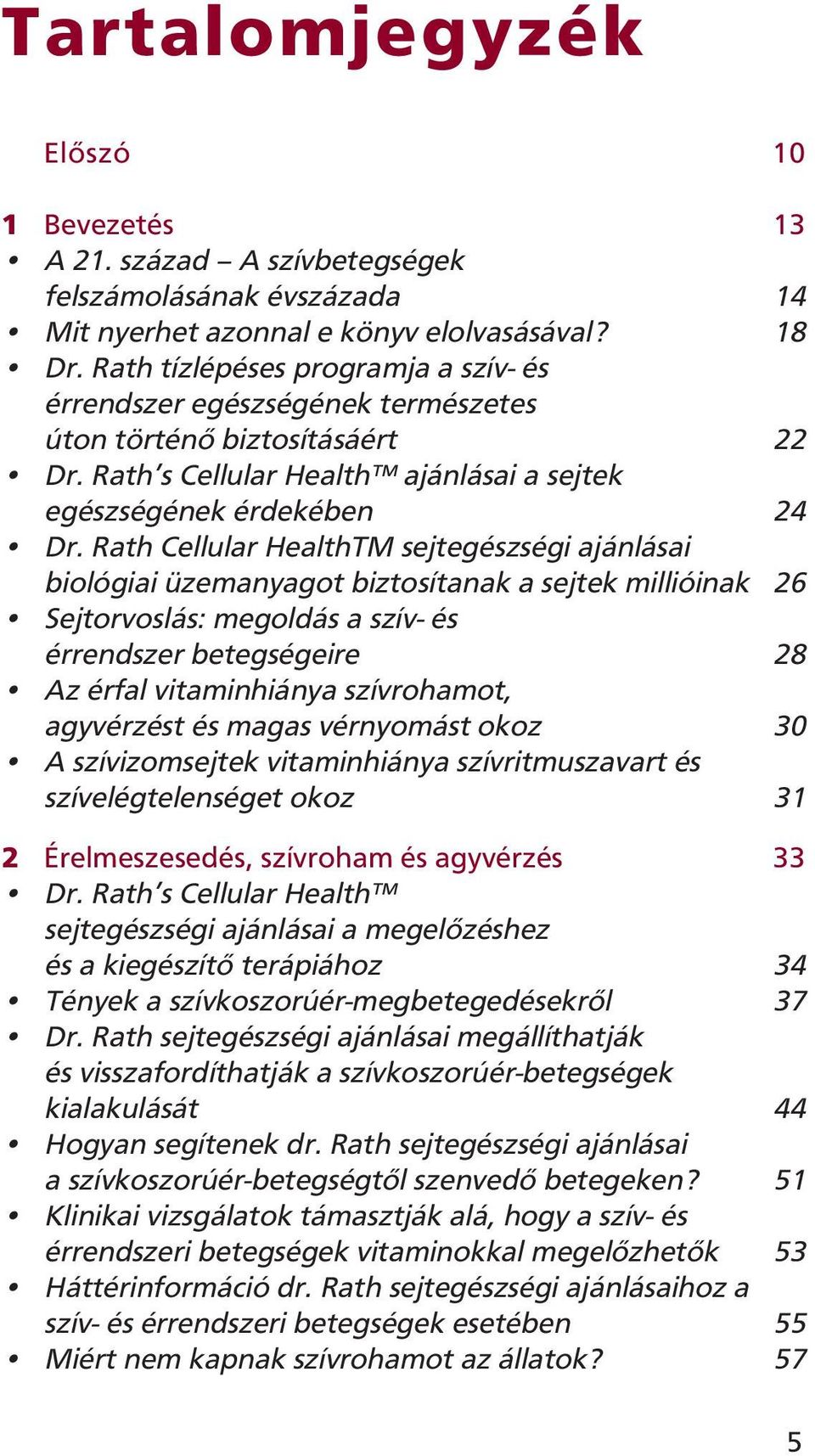 Rath Cellular HealthTM sejtegészségi ajánlásai biológiai üzemanyagot biztosítanak a sejtek millióinak 26 Sejtorvoslás: megoldás a szív- és érrendszer betegségeire 28 Az érfal vitaminhiánya