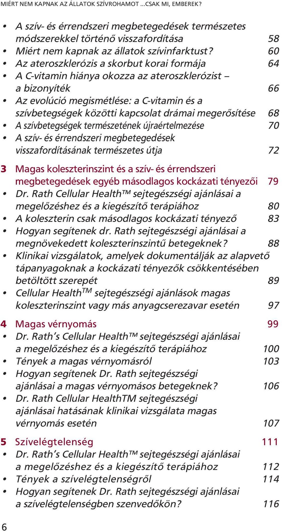 megerősítése 68 A szívbetegségek természetének újraértelmezése 70 A szív- és érrendszeri megbetegedések visszafordításának természetes útja 72 3 Magas koleszterinszint és a szív- és érrendszeri