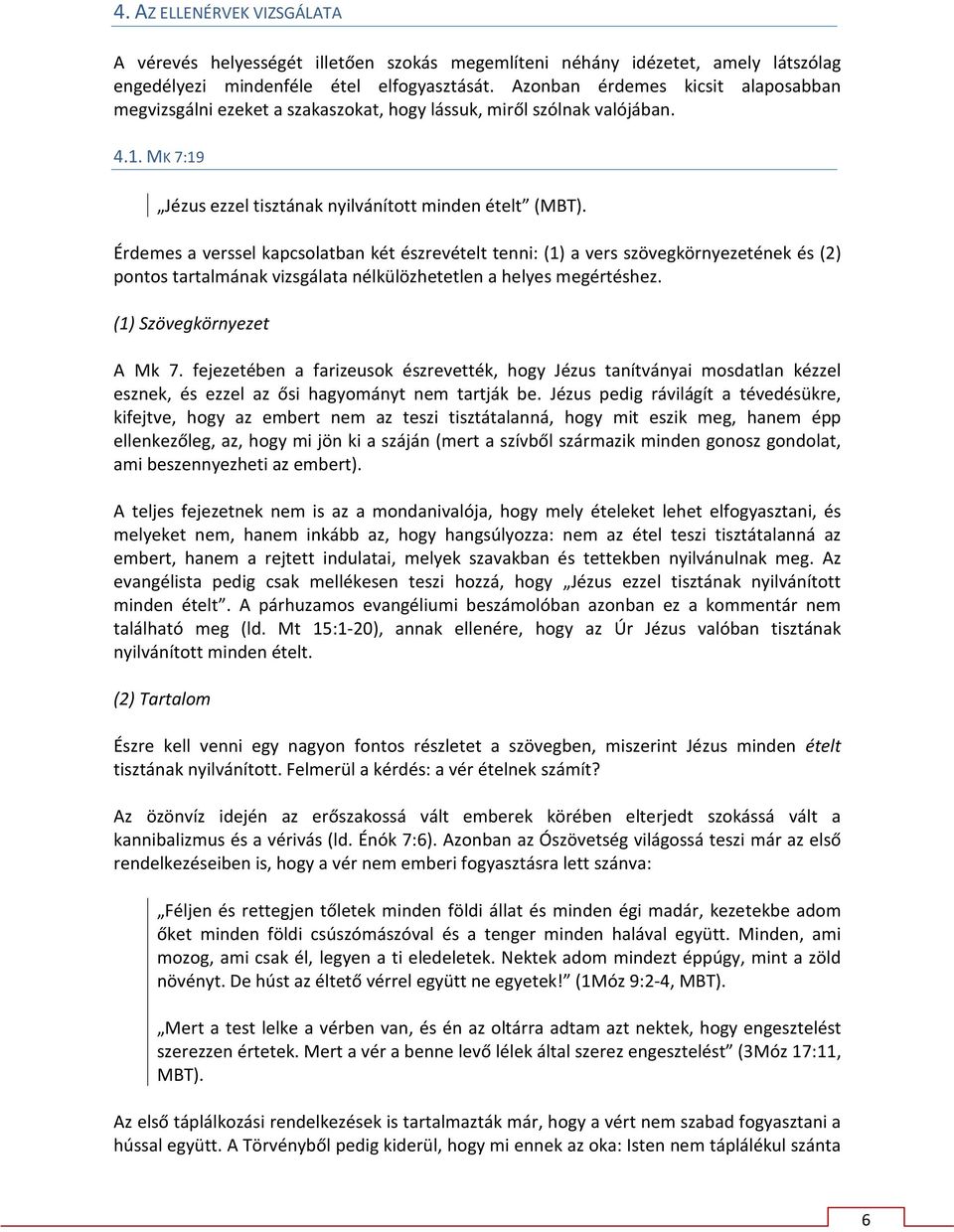 Érdemes a verssel kapcsolatban két észrevételt tenni: (1) a vers szövegkörnyezetének és (2) pontos tartalmának vizsgálata nélkülözhetetlen a helyes megértéshez. (1) Szövegkörnyezet A Mk 7.