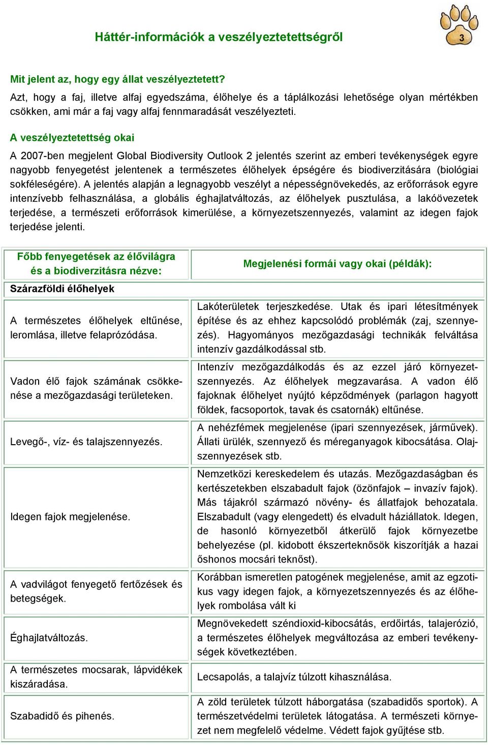 A veszélyeztetettség okai A 2007-ben megjelent Global Biodiversity Outlook 2 jelentés szerint az emberi tevékenységek egyre nagyobb fenyegetést jelentenek a természetes élőhelyek épségére és