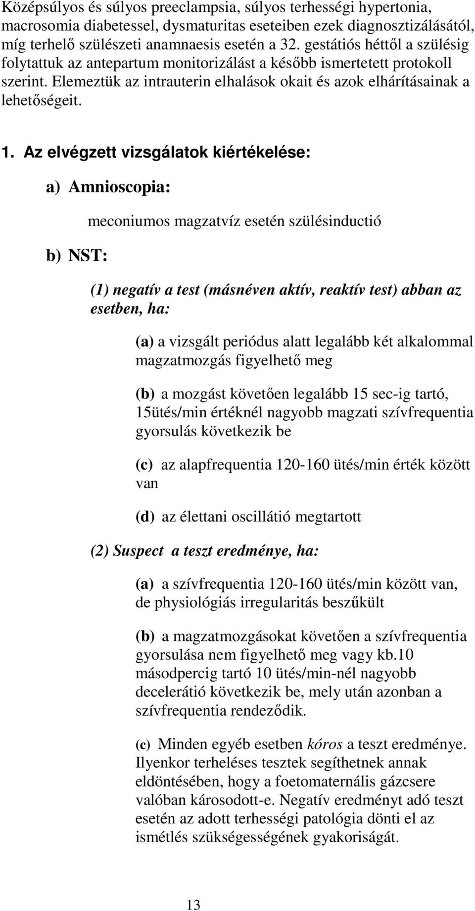 Az elvégzett vizsgálatok kiértékelése: a) Amnioscopia: b) NST: meconiumos magzatvíz esetén szülésinductió (1) negatív a test (másnéven aktív, reaktív test) abban az esetben, ha: (a) a vizsgált