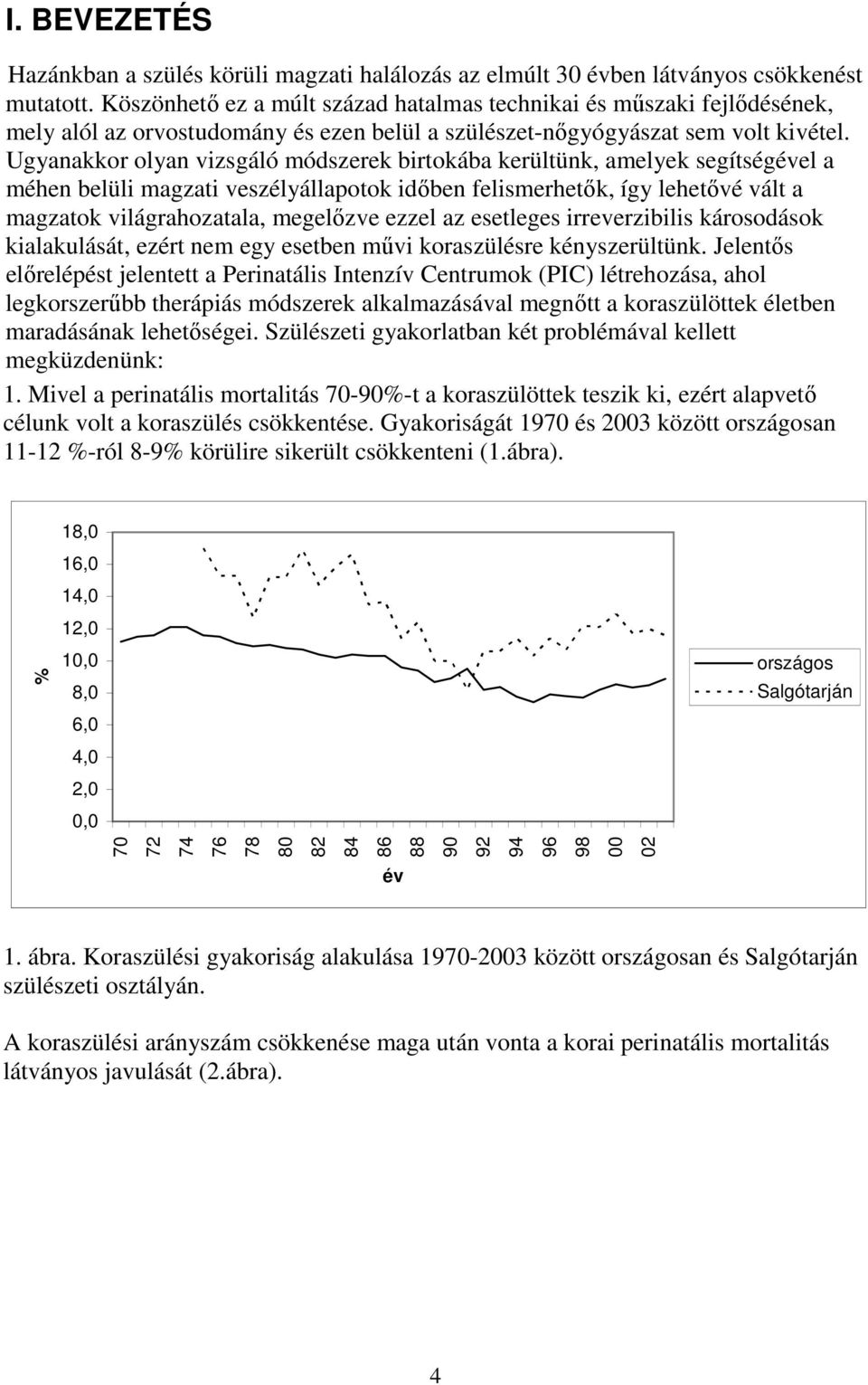 Ugyanakkor olyan vizsgáló módszerek birtokába kerültünk, amelyek segítségével a méhen belüli magzati veszélyállapotok időben felismerhetők, így lehetővé vált a magzatok világrahozatala, megelőzve