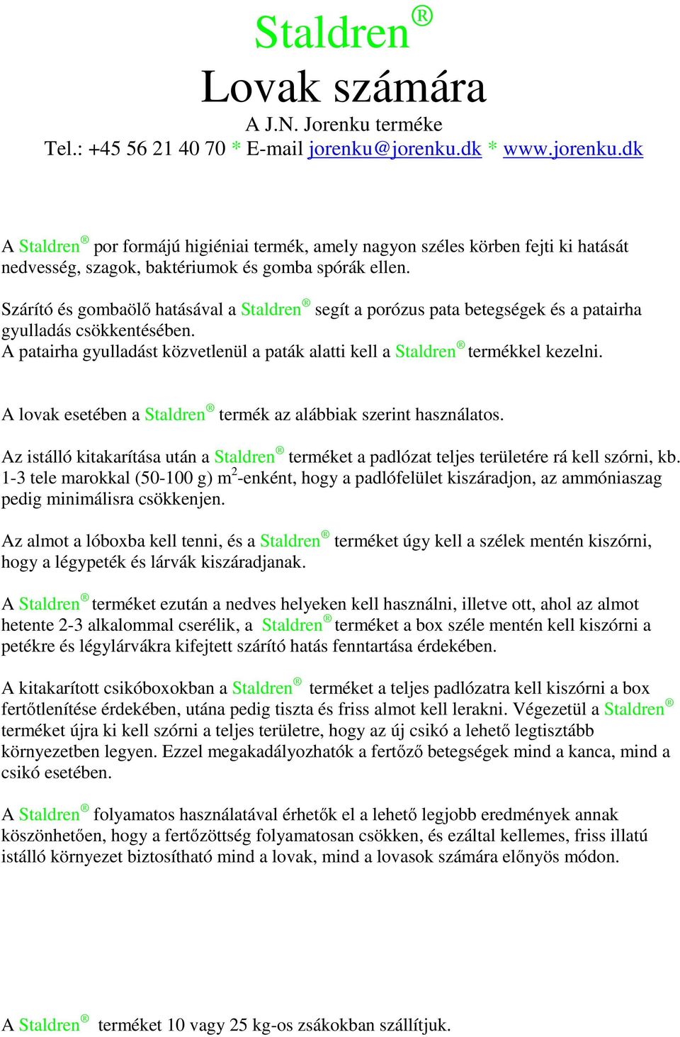 A lovak esetében a Staldren termék az alábbiak szerint használatos. Az istálló kitakarítása után a Staldren terméket a padlózat teljes területére rá kell szórni, kb.