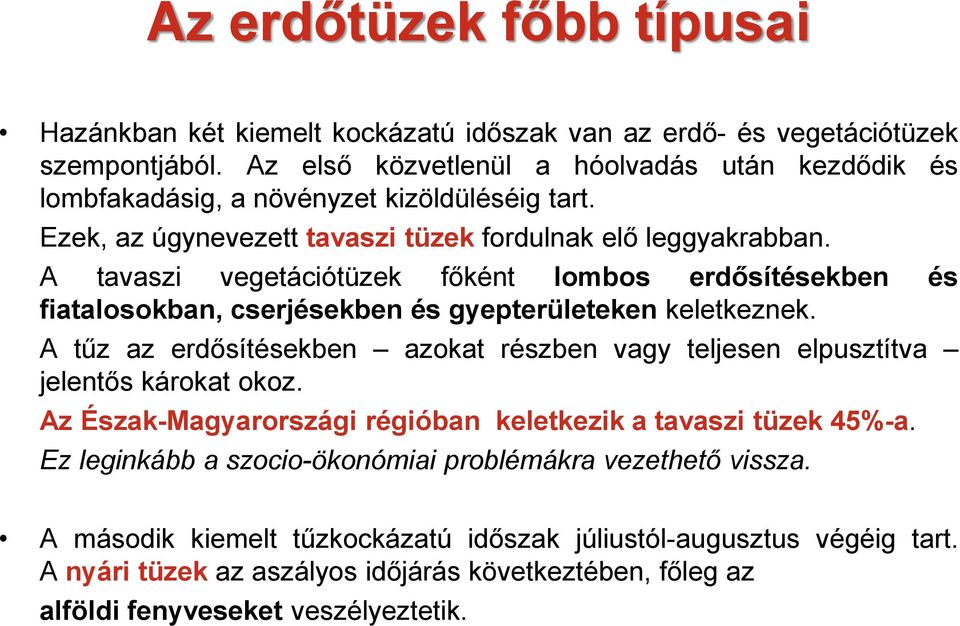 A tavaszi vegetációtüzek főként lombos erdősítésekben és fiatalosokban, cserjésekben és gyepterületeken keletkeznek.