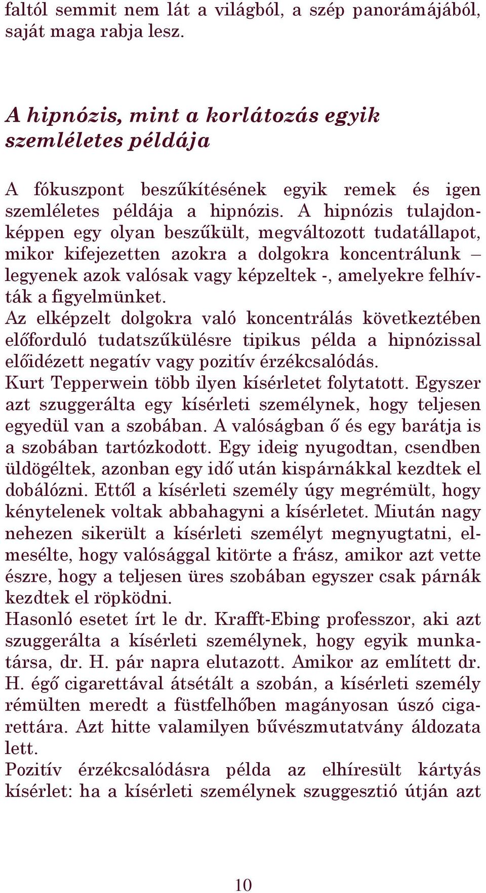 A hipnózis tulajdonképpen egy olyan beszűkült, megváltozott tudatállapot, mikor kifejezetten azokra a dolgokra koncentrálunk legyenek azok valósak vagy képzeltek -, amelyekre felhívták a figyelmünket.